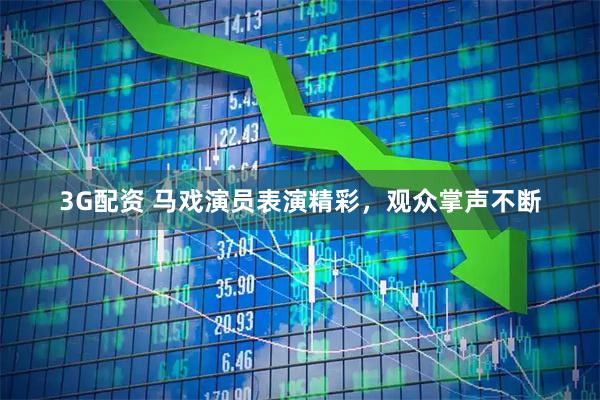 3G配资 马戏演员表演精彩，观众掌声不断