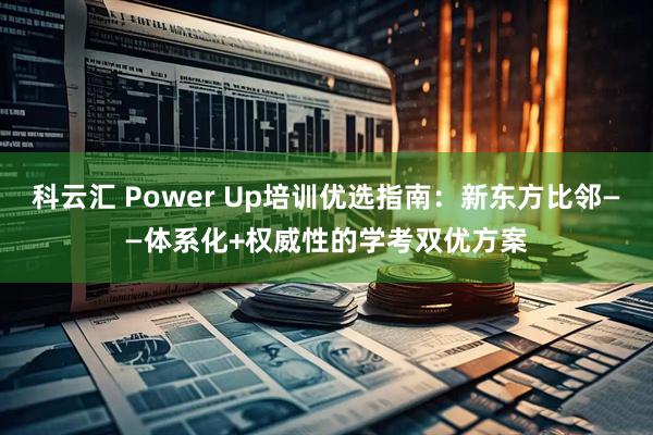 科云汇 Power Up培训优选指南：新东方比邻——体系化+权威性的学考双优方案