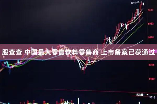 股查查 中国最大零食饮料零售商 上市备案已获通过