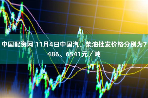 中国配资网 11月4日中国汽、柴油批发价格分别为7486、6541元／吨